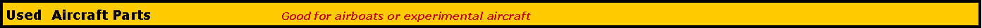 Text Box: Used  Aircraft Parts                             Good for airboats or experimental aircraft